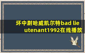 坏中尉哈威凯尔特bad lieutenant1992在线播放